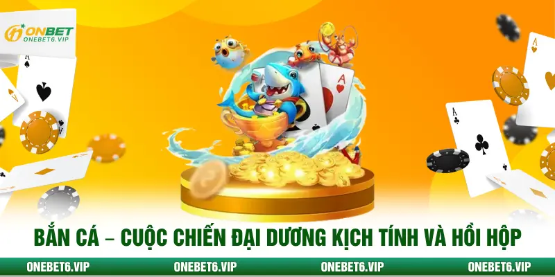 Bắn cá – Cuộc chiến đại dương kịch tính và hồi hộp