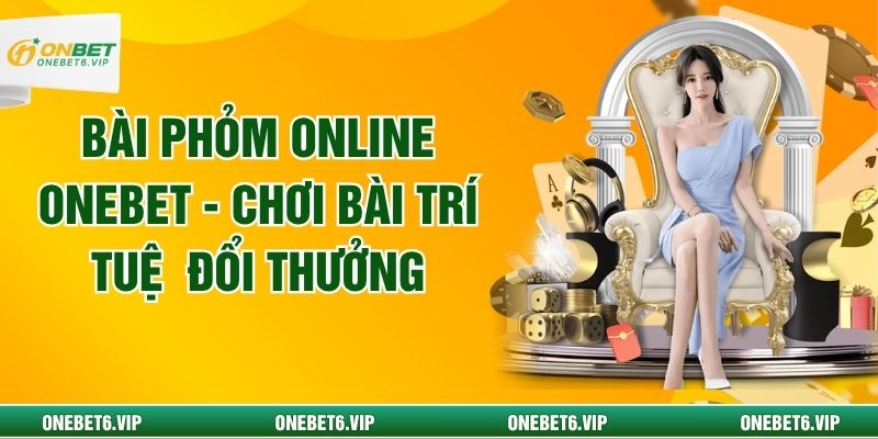Bài Phỏm Online ONEBET - Chơi Bài Trí Tuệ  Đổi Thưởng 