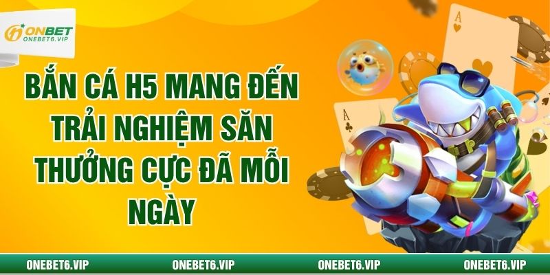 Bắn Cá H5 Mang Đến Trải Nghiệm Săn Thưởng Cực Đã Mỗi Ngày