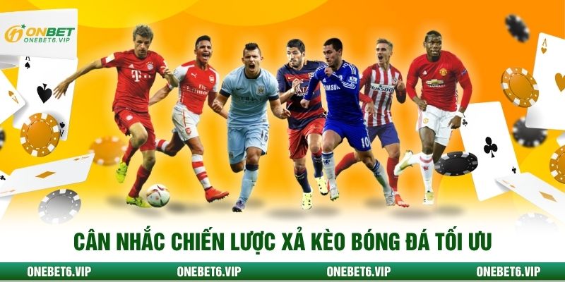 Cân nhắc chiến lược xả kèo bóng đá tối ưu