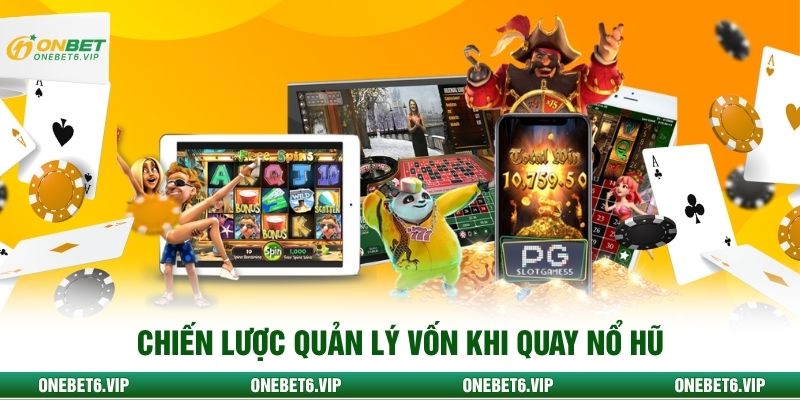 Chiến lược quản lý vốn khi quay nổ hũ