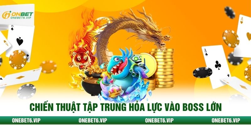 Chiến thuật tập trung hỏa lực vào boss lớn
