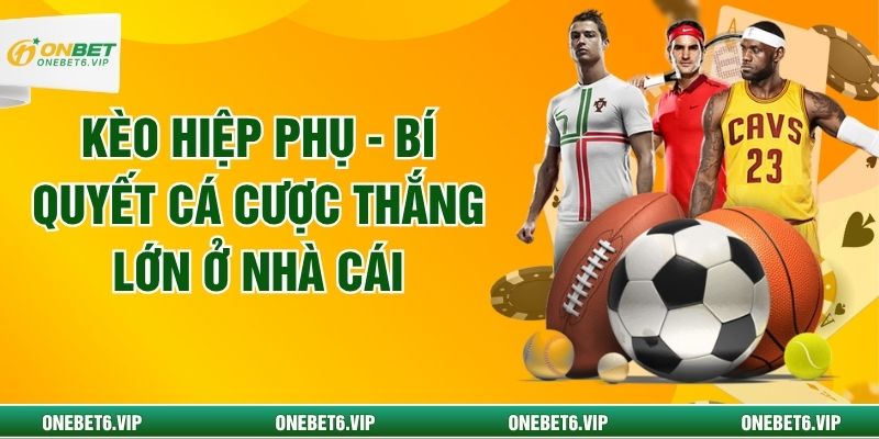 Kèo Hiệp Phụ - Bí Quyết Cá Cược Thắng Lớn Ở Nhà Cái