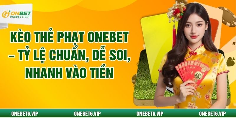 Kèo Thẻ Phạt ONEBET – Tỷ Lệ Chuẩn, Dễ Soi, Nhanh Vào Tiền