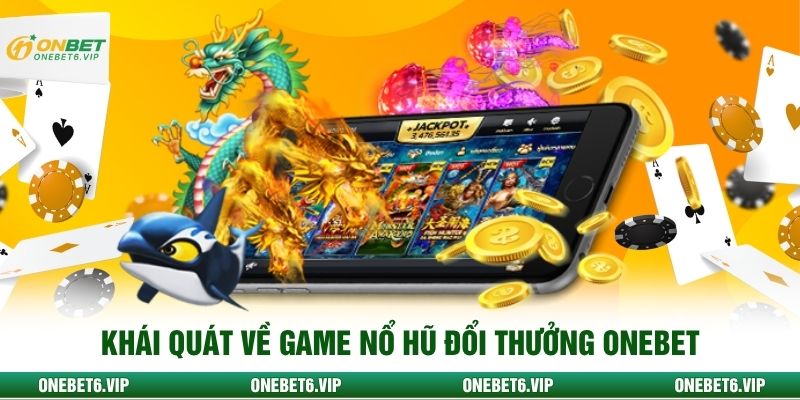 Khái quát về game nổ hũ đổi thưởng ONBET