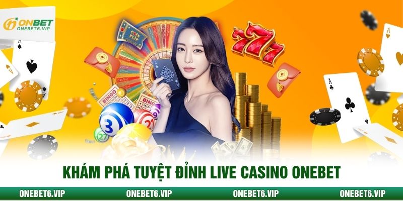 Khám phá tuyệt đỉnh live casino Onebet