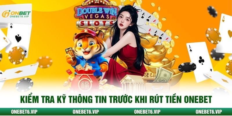 Kiểm tra kỹ thông tin trước khi rút tiền Onebet