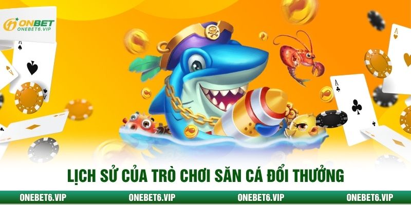Lịch sử của trò chơi săn cá đổi thưởng