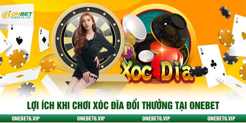Lợi ích khi chơi xóc đĩa đổi thưởng tại ONEBET
