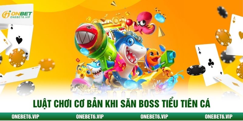 Luật chơi cơ bản khi săn boss Tiểu Tiên Cá