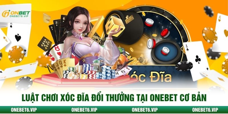 Luật chơi xóc đĩa đổi thưởng tại ONEBET cơ bản