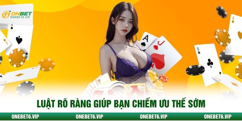Luật rõ ràng giúp bạn chiếm ưu thế sớm