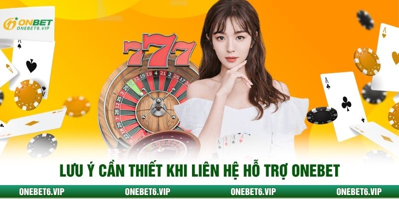 Lưu ý cần thiết khi liên hệ hỗ trợ ONEBET