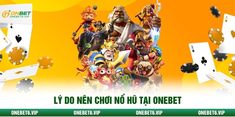 Lý do nên chơi nổ hũ tại ONEBET