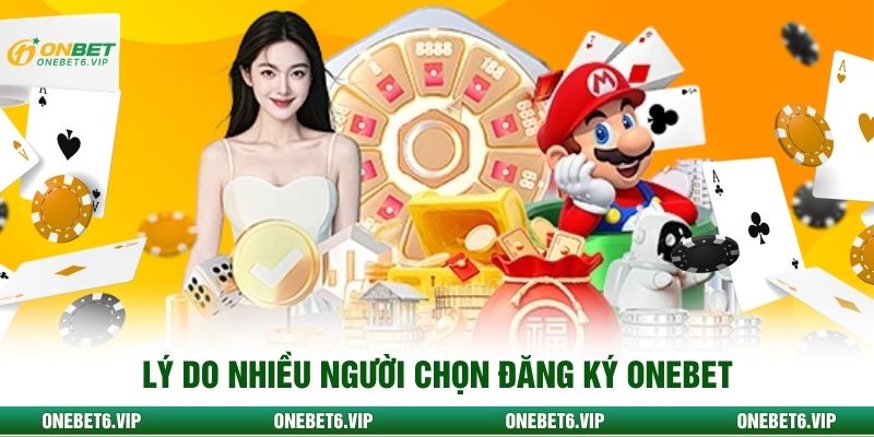 Lý do nhiều người chọn đăng ký Onebet