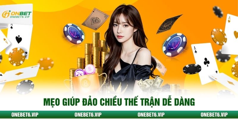 Mẹo giúp đảo chiều thế trận dễ dàng