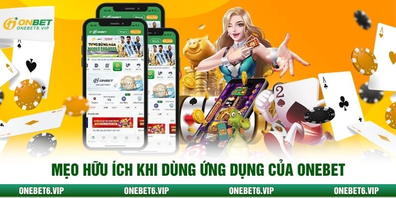 Mẹo hữu ích khi dùng ứng dụng của Onbet