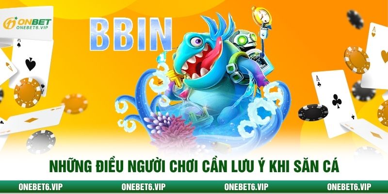 Những điều người chơi cần lưu ý khi săn cá