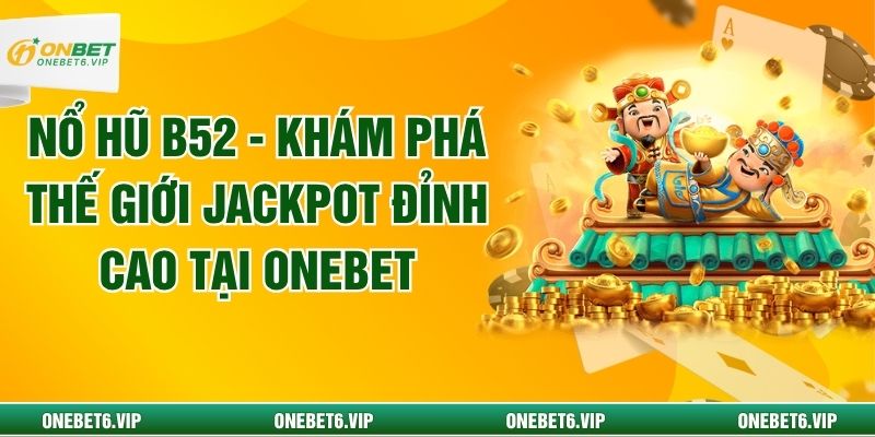 Nổ Hũ B52 - Khám Phá Thế Giới Jackpot Đỉnh Cao Tại ONEBET