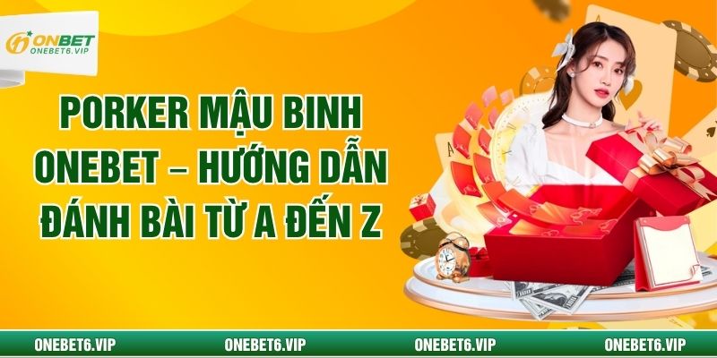 Poker Mậu Binh ONEBET – Hướng Dẫn Đánh Bài Từ A Đến Z