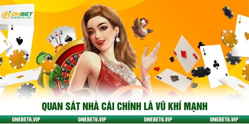 Quan sát nhà cái chính là vũ khí mạnh