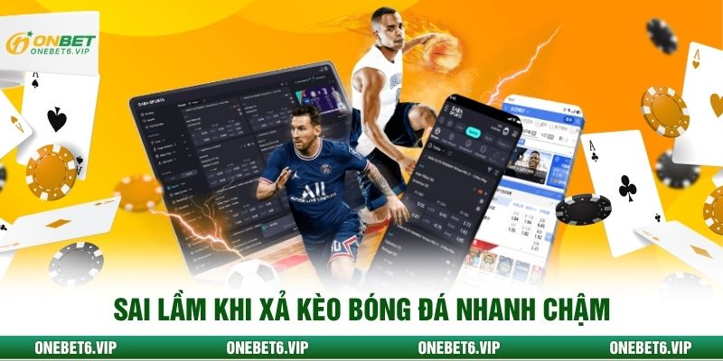 Sai lầm khi xả kèo bóng đá nhanh chậm