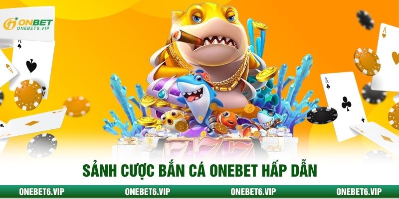 Sảnh cược bắn cá Onebet hấp dẫn