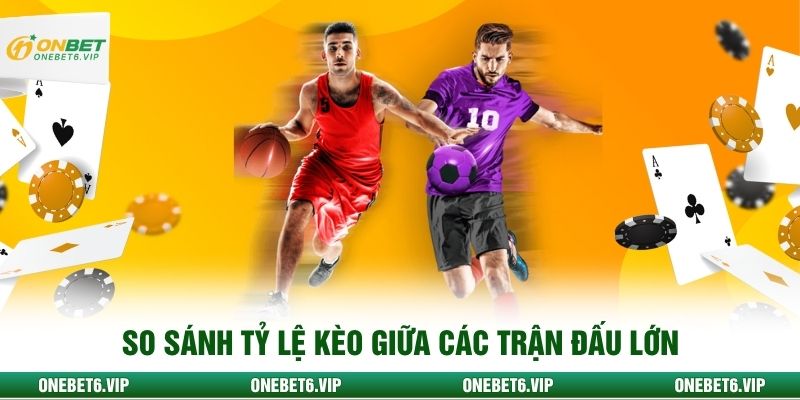 So sánh tỷ lệ kèo giữa các trận đấu lớn