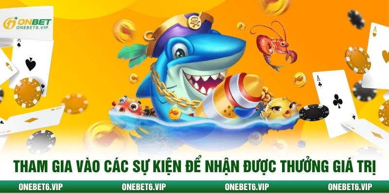 Tham gia vào các sự kiện để nhận được thưởng giá trị