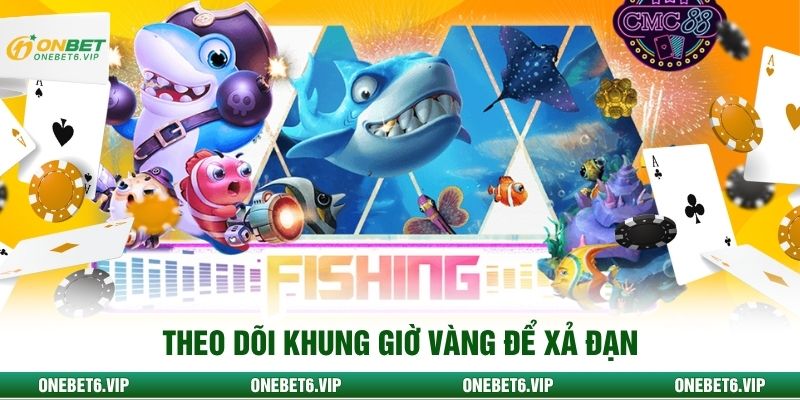 Theo dõi khung giờ vàng để xả đạn