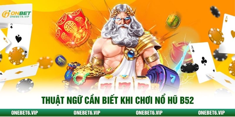 Thuật ngữ cần biết khi chơi nổ hũ B52