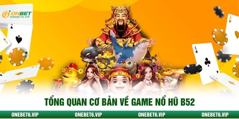Tổng quan cơ bản về game nổ hũ B52