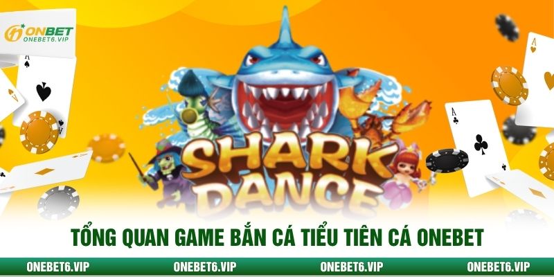 Tổng quan game bắn cá tiểu tiên cá ONEBET