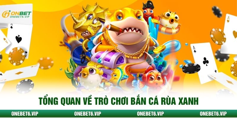 Tổng quan về trò chơi bắn cá rùa xanh